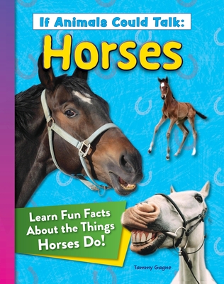 If Animals Could Talk: Horses: Learn Fun Facts about the Things Horses Do! - Gagne, Tammy