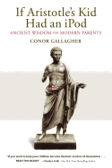 If Aristotle's Kid Had an iPod: Ancient Wisdom for Modern Parents