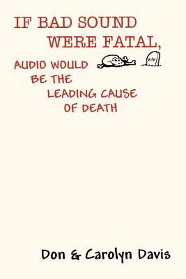 If Bad Sound Were Fatal, Audio Would Be the Leading Cause of Death - Davis, Don, and Davis, Carolyn