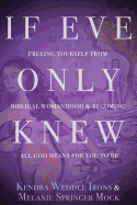 If Eve Only Knew: Freeing Yourself from Biblical Womanhood and Becoming All God Meant for You to Be