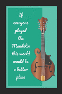 If Everyone Played The Mandolin This World Would Be A Better Place: Themed Novelty Lined Notebook / Journal To Write In Perfect Gift Item (6 x 9 inches)