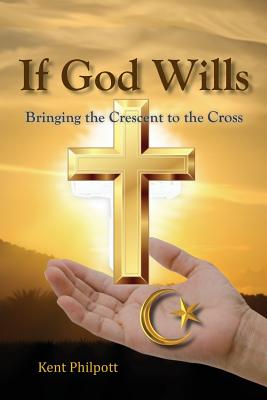 If God Wills: Bringing the Crescent to the Cross - Philpott, Kent A, and Philpott, Katie LC (Designer)