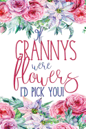 If Grannys Were Flowers: Floral Granny Notebook Journal