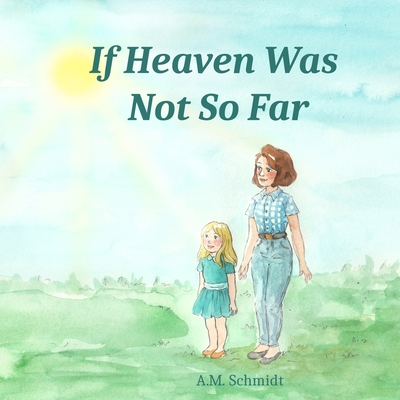 If Heaven Was Not So Far - Schmidt, A M