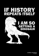 If History Repeats Itself I Am So Getting A Dinosaur: Journal, Notebook, Or Diary - 120 Blank Lined Pages - 7" X 10" - Matte Finished Soft Cover