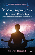 If I Can, Anybody Can Reverse Diabetes: My Self-Healing Journey From Diabetic To Disease-Free Life