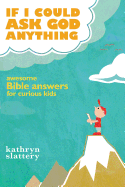 If I Could Ask God Anything: Awesome Bible Answers for Curious Kids