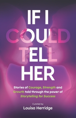 If I Could Tell Her: Stories of Courage, Strength and Growth told through the power of Storytelling for Success - Bettridge, Amanda, and Brindley, Kate, and MC, Katie