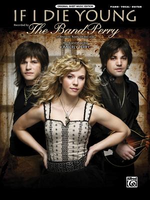 If I Die Young: The Band Perry - Perry, Kimberly (Composer), and The Band Perrry (Composer)