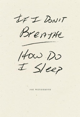 If I Don't Breathe How Do I Sleep - Wenderoth, Joe