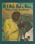 If I Only Had a Horn: Young Louis Armstrong: Young Louis Armstrong