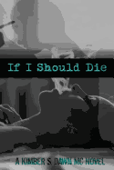 If I Should Die: A Kimber S. Dawn MC Novel