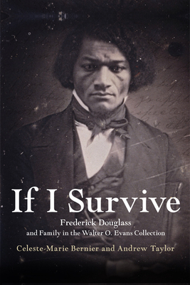 If I Survive: Frederick Douglass and Family in the Walter O. Evans Collection - Bernier, Celeste-Marie, Professor, and Taylor, Andrew