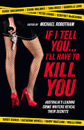 If I Tell You... I'll Have to Kill You: Australia's Top Crime Writers Reveal Their Secrets
