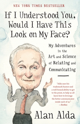 If I Understood You, Would I Have This Look on My Face?: My Adventures in the Art and Science of Relating and Communicating - Alda, Alan