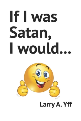 If I was Satan, I would... - Yff, Larry a