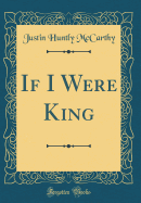 If I Were King (Classic Reprint)