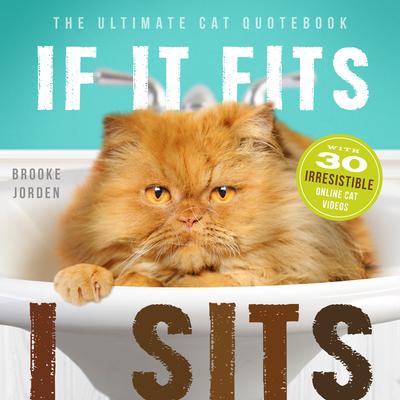 If It Fits, I Sits: The Ultimate Cat Quote Book - Jorden, Brooke (Compiled by)
