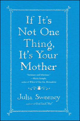 If It's Not One Thing, It's Your Mother - Sweeney, Julia