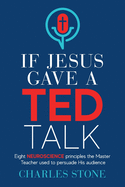 If Jesus Gave A TED Talk: Eight Neuroscience Principles The Master Teacher Used To Persuade His Audience