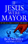 If Jesus Were Mayor: How Your Local Church Can Transform Your Community