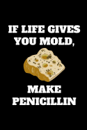 If Life Gives You Mold, Make Penicillin: Funny Microbiologist Gag Gift, Coworker Microbiologist Journal, Funny Microbiology Office Gift (6 x 9 Lined Notebook, 120 pages)