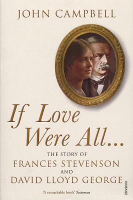 If Love Were All...: The Story of Frances Stevenson and David Lloyd George - Campbell, John