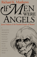 If Men Were Angels: James Madison and the Heartless Empire of Reason
