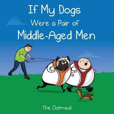 If My Dogs Were a Pair of Middle-Aged Men - The Oatmeal, and Inman, Matthew