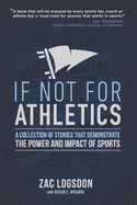 If Not for Athletics: A Collection of Stories that Demonstrate the Power and Impact of Sports