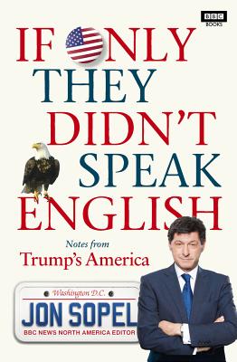 If Only They Didn't Speak English: Notes From Trump's America - Sopel, Jon