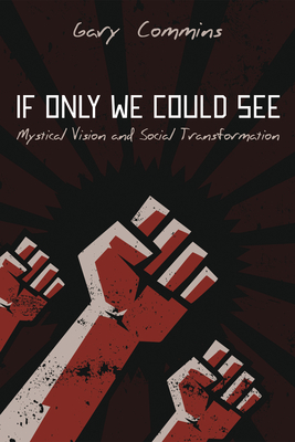 If Only We Could See: Mystical Vision and Social Transformation - Commins, Gary