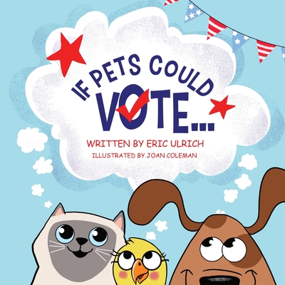 If Pets Could Vote... - Ulrich, Eric, and Coleman, Andrew (Editor)