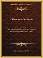 If There Were No Losses: The Story Of Chubb And Son From Its Founding In 1882 Until 1957