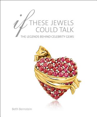 If These Jewels Could Talk: The Legends Behind Celebrity Gems - Bernstein, Beth
