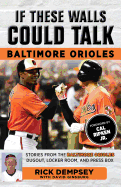 If These Walls Could Talk: Baltimore Orioles: Stories from the Baltimore Orioles Sideline, Locker Room, and Press Box