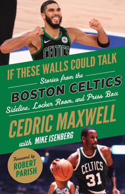 If These Walls Could Talk: Boston Celtics: Stories from the Boston Celtics Sideline, Locker Room, and Press Box - Maxwell, Cedric, and Isenberg, Mike