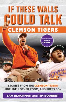 If These Walls Could Talk: Clemson Tigers: Stories from the Clemson Tigers Sideline, Locker Room, and Press Box - Blackman, Sam, and Bourret, Tim, and Swinney, Dabo (Foreword by)