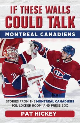 If These Walls Could Talk: Montreal Canadiens: Stories from the Montreal Canadiens Ice, Locker Room, and Press Box - Hickey, Pat