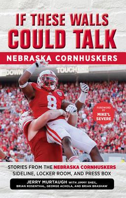 If These Walls Could Talk: Nebraska Cornhuskers: Stories from the Nebraska Cornhuskers Sideline, Locker Room, and Press Box - Murtaugh, Jerry, and Sheil, Jimmy, and Rosenthal, Brian