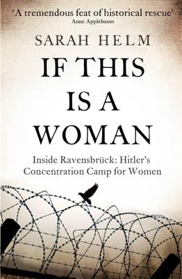 If This Is A Woman: Inside Ravensbruck: Hitler's Concentration Camp for Women - Helm, Sarah