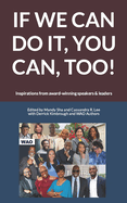 If We Can Do It, You Can, Too!: Inspirations from award-winning speakers and leaders