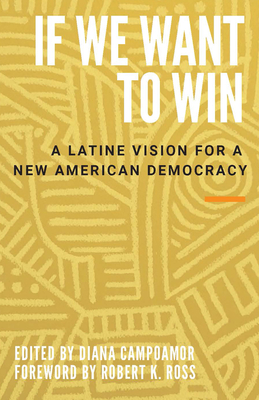 If We Want to Win: A Latine Vision for a New American Democracy - Campoamor, Diana (Editor)