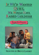 If We'd Wanted Quiet, We Would Have Raised Goldfish: Poems for Parents