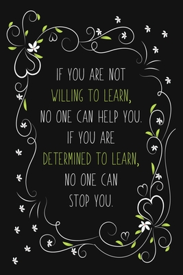 If You Are Not Willing To Learn, No One Can Help You. If You Are Determined To Learn No One Can Stop You.: Blank Lined And Dot Grid Paper Notebook for Writing /110 pages /6"x9" - Publishing, Smw