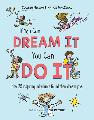 If You Can Dream It, You Can Do It: How 25 Inspiring Individuals Found Their Dream Jobs - Nelson, Colleen, and Macisaac, Kathie