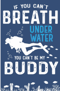 If You Can't Breath Under Water You Can't Be My Buddy: Deep Ocean Dive Buddy Blank Lined Note Book