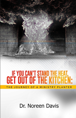 If You Can't Stand the Heat, Get Out of the Kitchen: The Journey of a Ministry Planter - Davis, Noreen