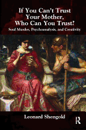 If You Can't Trust Your Mother, Whom Can You Trust?: Soul Murder, Psychoanalysis and Creativity