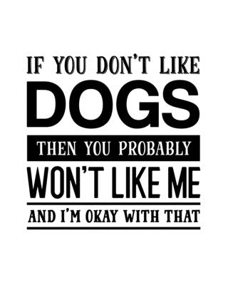 If You Don't Like Dogs Then You Probably Won't Like Me and I'm OK With That: Dog Gift for People Who Love Their Pet Dogs - Funny Saying with Black and White Cover Design - Blank Lined Journal or Notebook - Parks, Maryanne a